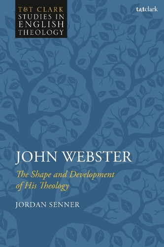 John Webster: The Shape and Development of His Theology(T&T Clark Studies in English Theology)
