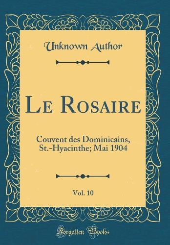 Le Rosaire, Vol. 10: Couvent Des Dominicains, St.-Hyacinthe; Mai 1904 (Classic Reprint)