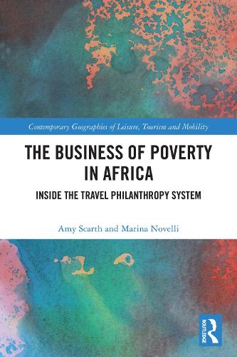 The Business of Poverty in Africa: Inside the Travel Philanthropy System(Contemporary Geographies of Leisure, Tourism and Mobility)