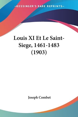 Louis XI Et Le Saint-Siege, 1461-1483 (1903)
