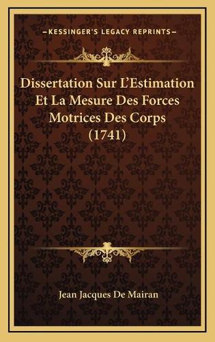 Dissertation Sur L'Estimation Et La Mesure Des Forces Motrices Des Corps (1741)
