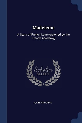 Madeleine: A Story of French Love (crowned by the French Academy)