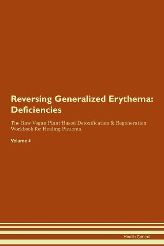 Reversing Generalized Erythema: Deficiencies The Raw Vegan Plant-Based Detoxification & Regeneration Workbook for Healing Patients. Volume 4