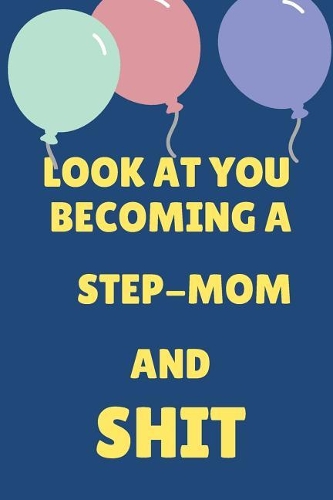 Look at You Becoming a Step-Mom and Shit: Appreciate Your Friend or Family This Holiday Season with This Blank Line Birthday Notebook