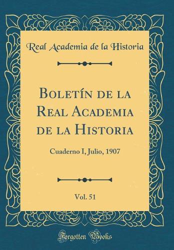 Boletín de la Real Academia de la Historia, Vol. 51: Cuaderno I, Julio, 1907 (Classic Reprint)