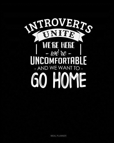 Introverts Unite We`re Here We're Uncomfortable and We Want to Go Home: Meal Planner(339 Meal Planner)