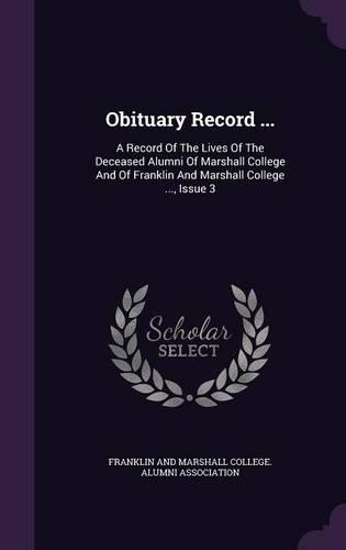 Obituary Record ...: A Record of the Lives of the Deceased Alumni of Marshall College and of Franklin and Marshall College ..., Issue 3
