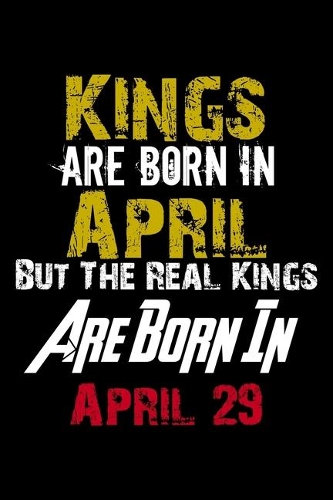 Kings Are Born In April Real Kings Are Born In April 29 Notebook Birthday Funny Gift: Lined Notebook / Journal Gift, 110 Pages, 6x9, Soft Cover, Matte Finish