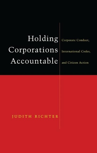 Holding Corporations Accountable: Corporate Conduct, International Codes and Citizen Action