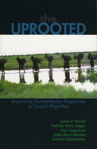 The Uprooted: Improving Humanitarian Responses to Forced Migration(Program in Migration and Refugee Studies)