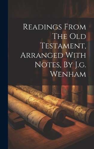 Readings From The Old Testament, Arranged With Notes, By J.g. Wenham