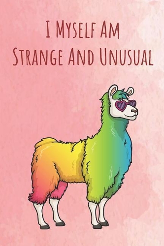 I Myself Am Strange And Unusual: Funny Unique Motivational Colorful Journal Notebook For Birthday, Anniversary, Christmas, Graduation and Holiday Gifts for Girls, Women, Men and Boy