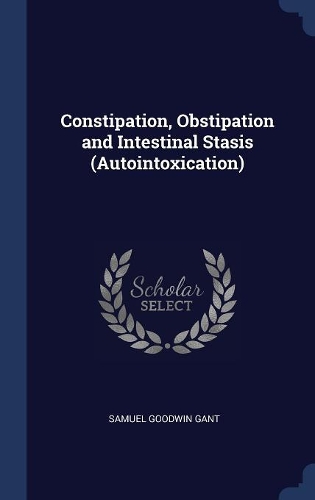 Constipation, Obstipation and Intestinal Stasis (Autointoxication)