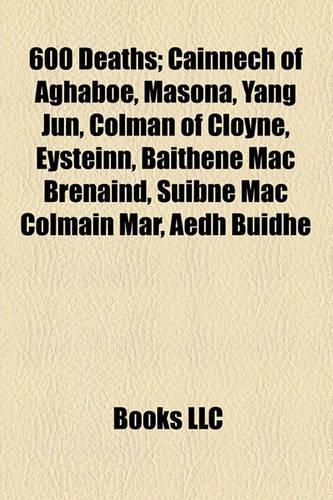 600 Deaths; Cainnech of Aghaboe, Masona, Yang Jun, Colman of Cloyne, Eysteinn, Baithne Mac Brnaind, Suibne Mac Colmin MR, Aedh Buidhe