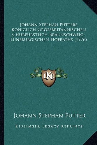 Johann Stephan Putters Koniglich Grossbritannischen Churfurstlich Braunschweig-Luneburgischen Hofraths (1776)