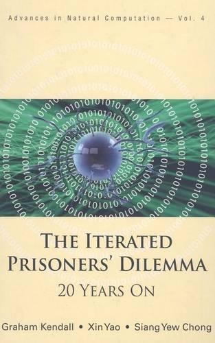 Iterated Prisoners' Dilemma, The: 20 Years On. Advances in Natural Computation, Volume 4.: (Advances in Natural Computation)
