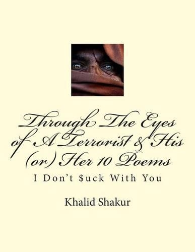 Through the Eyes of a Terrorist & His (Or) Her 10 Poems: I Don't $Uck with You