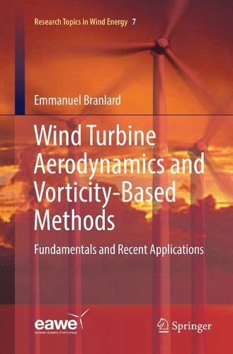 Wind Turbine Aerodynamics and Vorticity-Based Methods: Fundamentals and Recent Applications(7 Research Topics in Wind Energy)