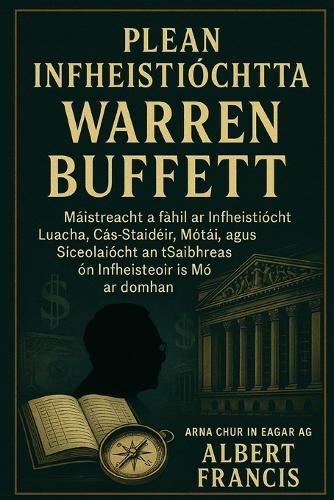 Plean infheistíochta Warren Buffett: Máistreacht a fháil ar Infheistíocht Luacha, Cás-Staidéir, Mótaí, agus Síceolaíocht an tSaibhreas ón Infheisteoir is Mó ar domhan