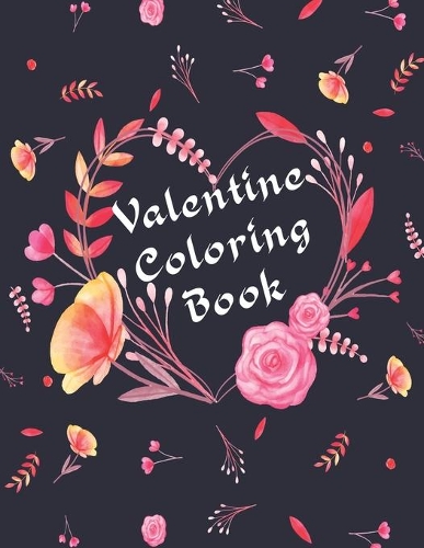 Valentine Coloring Book: A Very Fun and cute Collection is Happy Valentine's Day coloring book for children, adults, girls, boys, toddlers and preschool. Love valentine colo