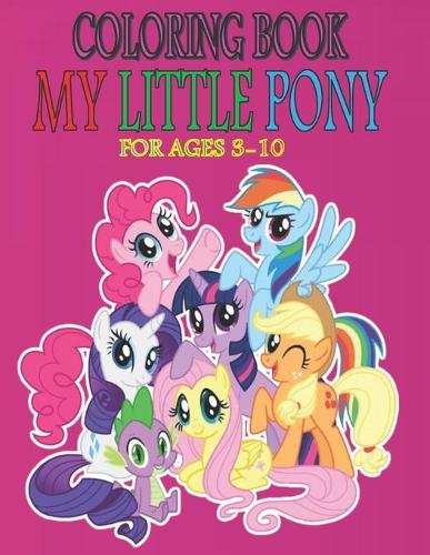 Coloring Book MY LITTLE PONY For Ages 3-10: Fun Gift For Everyone Who Loves This Hedgehog With Lots Of Cool Illustrations To Start Relaxing And Having Fun