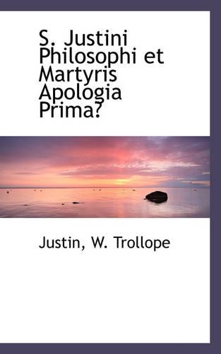 S. Justini Philosophi Et Martyris Apologia Prima
