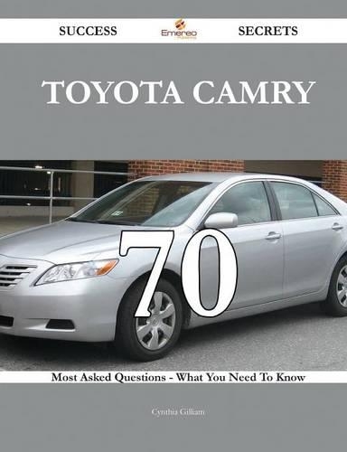Toyota Camry 70 Success Secrets - 70 Most Asked Questions on Toyota Camry - What You Need to Know