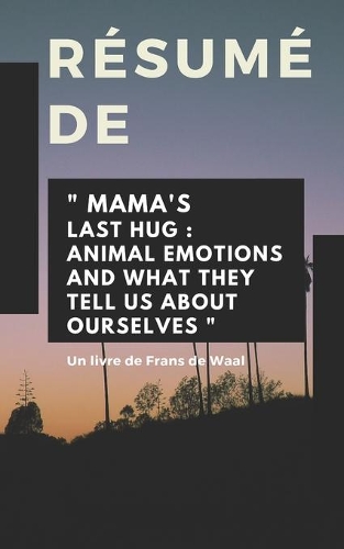 Résumé De "MAMA'S LAST HUG: ANIMAL EMOTIONS AND WHAT THEY TELL US ABOUT OURSELVES" Un livre de Frans de Waal