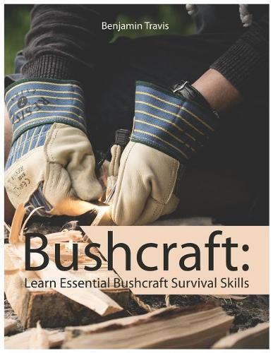 Bushcraft: Learn Essential Bush Craft Survival Skills