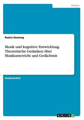 Musik und kognitive Entwicklung. Theoretische Gedanken über Musikunterricht und Gedächtnis