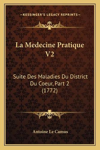 La Medecine Pratique V2: Suite Des Maladies Du District Du Coeur, Part 2 (1772)