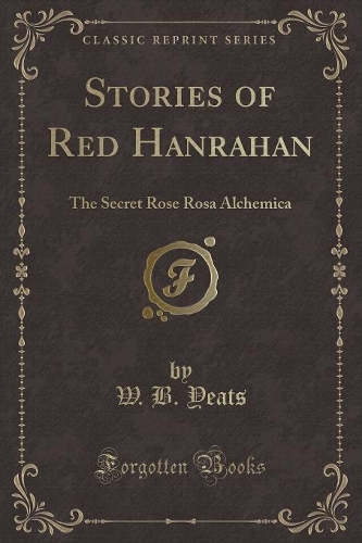 Stories of Red Hanrahan: The Secret Rose Rosa Alchemica (Classic Reprint)