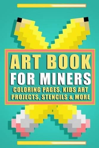 Art Book for Miners: Coloring Pages, Kids Art Projects, Stencils & More