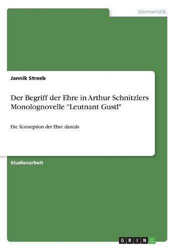 Der Begriff der Ehre in Arthur Schnitzlers Monolognovelle "Leutnant Gustl": Die Konzeption der Ehre damals