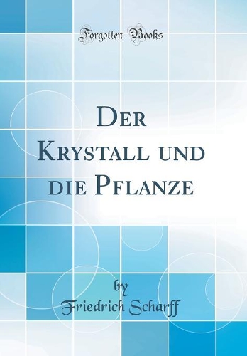 Der Krystall und die Pflanze (Classic Reprint)