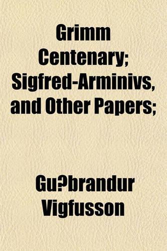 Grimm Centenary; Sigfred-Arminivs, and Other Papers;