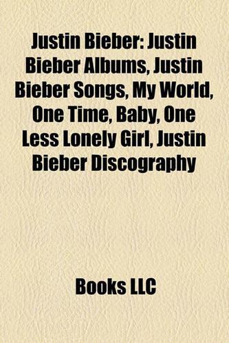 Justin Bieber: Justin Bieber Albums, Justin Bieber Songs, My World, My World 2.0, Baby, Somebody to Love, Justin Bieber Discography, One Time
