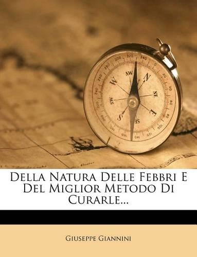 Della Natura Delle Febbri E del Miglior Metodo Di Curarle...