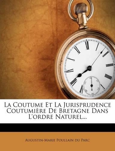 La Coutume Et La Jurisprudence Coutumière de Bretagne Dans l'Ordre Naturel...