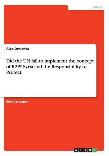 Did the UN fail to implement the concept of R2P? Syria and the Responsibility to Protect