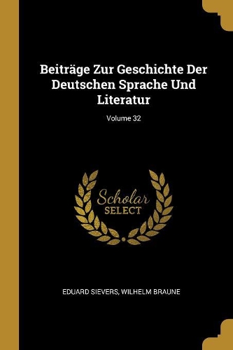 Beiträge Zur Geschichte Der Deutschen Sprache Und Literatur; Volume 32