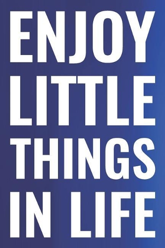 Enjoy Little Things In Life: Daily Success, Motivation and Everyday Inspiration For Your Best Year Ever, 365 days to more Happiness Motivational Year Long Journal / Daily Notebo