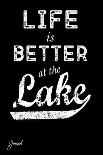 Life Is Better at the Lake Journal: 130 Blank Lined Pages - 6 X 9 Notebook