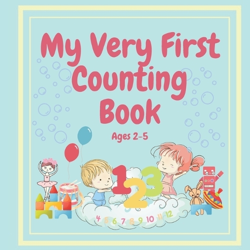 MY VERY FIRST COUNTING BOOK Ages 2-5: For Toddlers Through to Preschoolers to Learn to Count(My Very First)