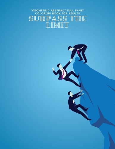 Surpass the Limit: "GEOMETRIC ABSTRACT FULL PAGE" Coloring Book for Adults, FULL-PAGE Activity Book, Letter Paper Size, Ability to Relax, Brain Experiences Relief, Low
