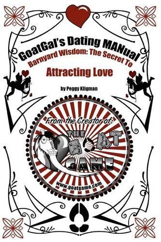 GoatGal's Dating MANual: Barnyard Wisdom: The Secret to Attracting Love