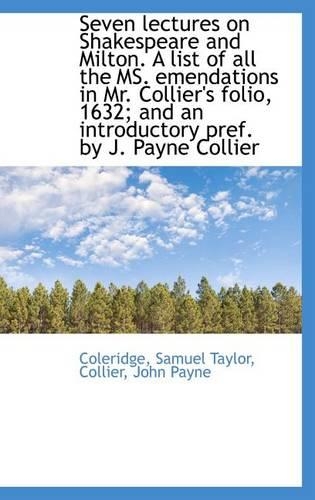 Seven Lectures on Shakespeare and Milton. a List of All the Ms. Emendations in Mr. Collier's Folio,