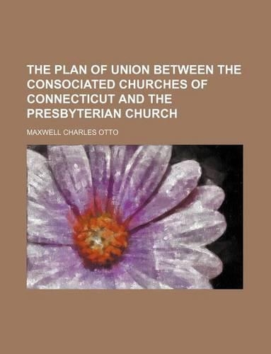 The Plan of Union Between the Consociated Churches of Connecticut and the Presbyterian Church