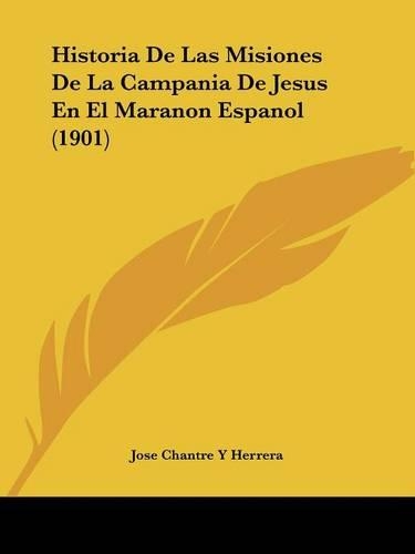 Historia De Las Misiones De La Campania De Jesus En El Maranon Espanol (1901)