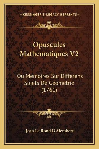 Opuscules Mathematiques V2: Ou Memoires Sur Differens Sujets De Geometrie (1761)